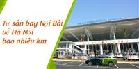 Khoảng cách từ sân bay Nội Bài đến trung tâm Hà Nội bao xa Khoảng cách từ sân bay Nội Bài đến trung tâm Hà Nội bao xa